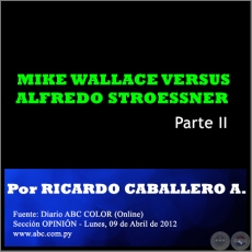 MIKE WALLACE VERSUS ALFREDO STROESSNER - Parte II - Por RICARDO CABALLERO AQUINO - Lunes, 09 de Abril de 2012